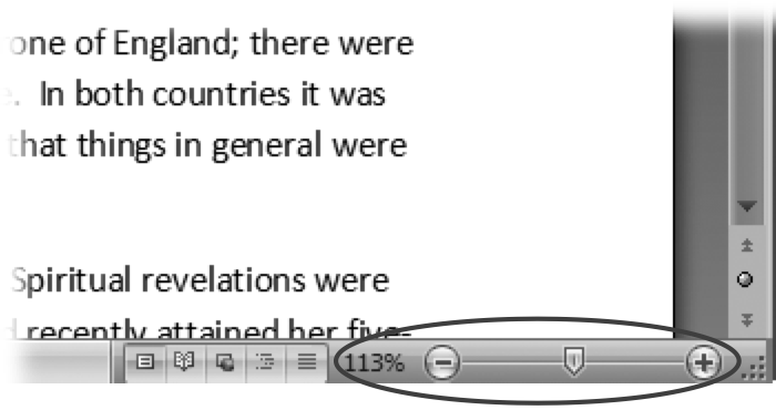 The Zoom slider at the bottom of the document window gives you a quick and easy way to change your perspective. Drag the slider to the right to zoom in on your document, and drag it to the left to zoom out. To the left of the slider are five View buttons: Print Layout, Full Screen Reading, Web Layout, Outline, and Draft (Section 1.4.1).