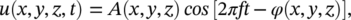 u left-parenthesis x comma y comma z comma t right-parenthesis equals upper A left-parenthesis x comma y comma z right-parenthesis italic cosine left-bracket 2 italic pi f t minus phi left-parenthesis x comma y comma z right-parenthesis right-bracket comma