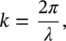 k equals StartFraction 2 pi Over lamda EndFraction comma