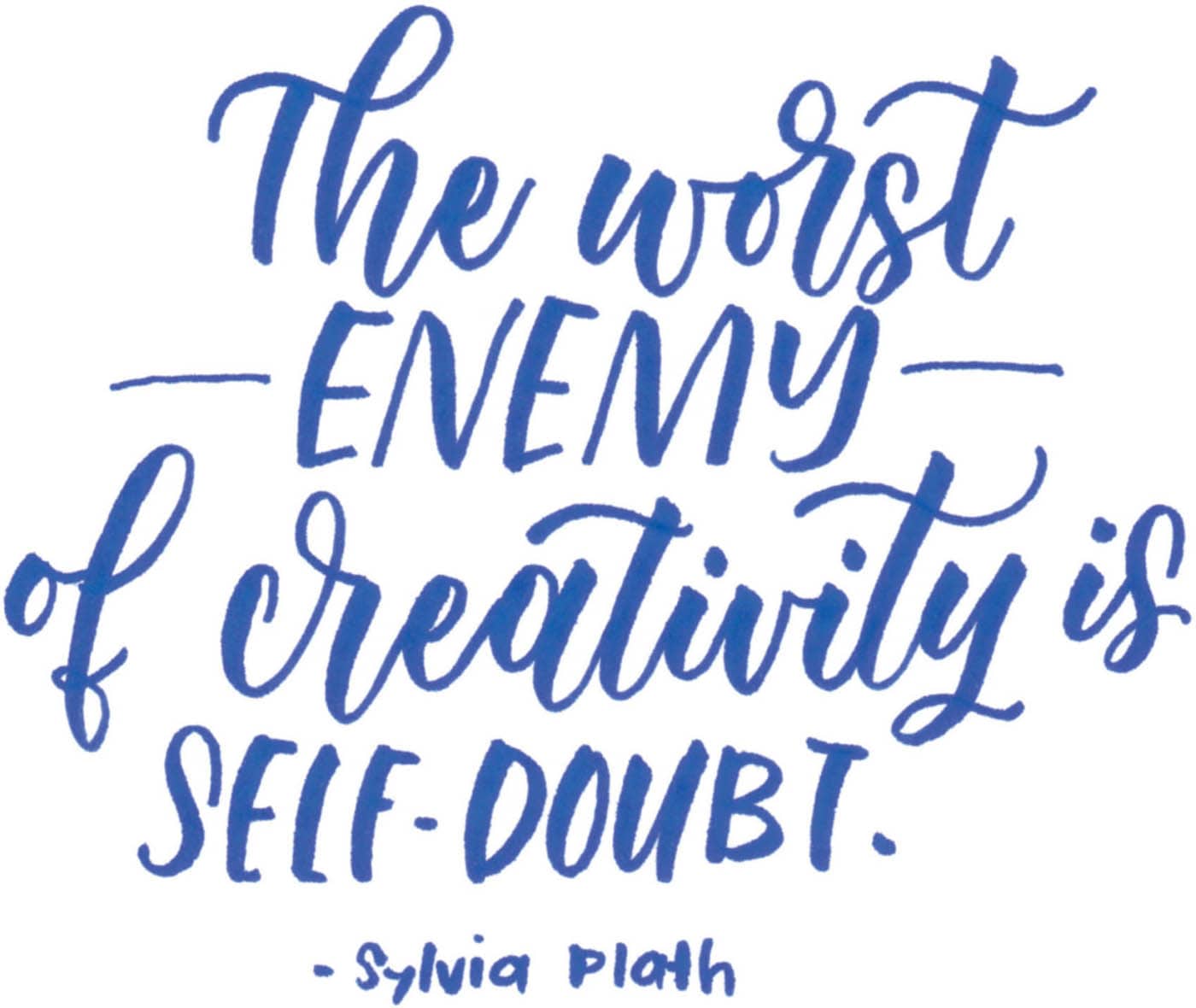 The worst enemy of creativity is self-doubt. Sylvia Plath