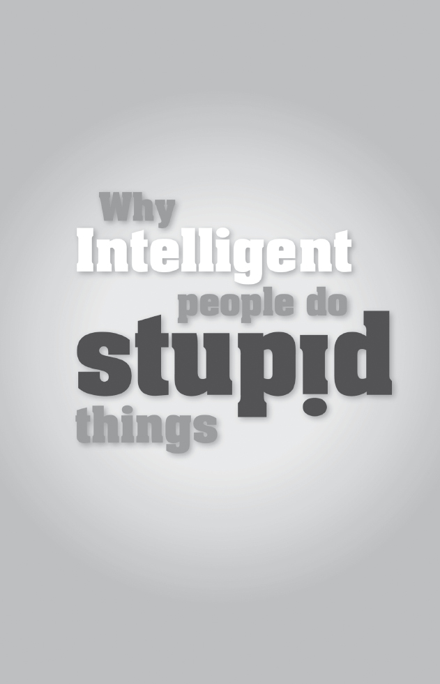 Why Intelligent People Do Stupid Things How To Succeed With People Remarkably Easy Ways To