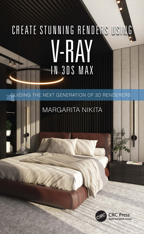 Create Stunning Renders Using V-Ray in 3ds Max: Guiding the Next Generation of 3D Renderers cover, written by Margarita Nikita, published by CRC Press