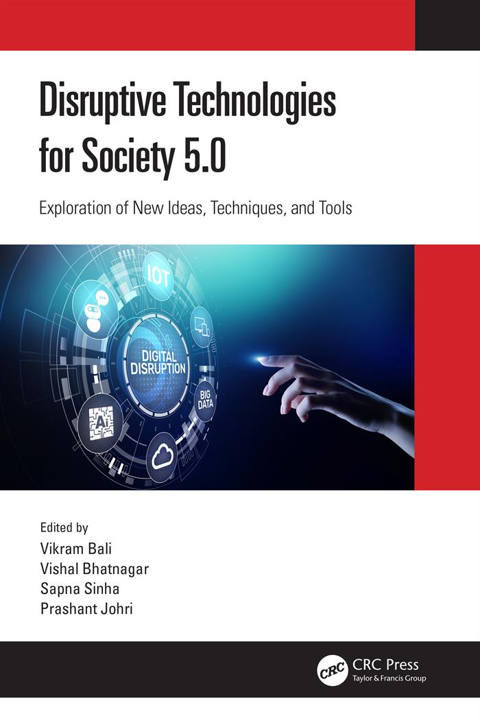 Cover: Disruptive Technologies for Society 5.0: Exploration of New Ideas, Techniques, and Tools, edited by Vikram Bali, Vishal Bhatnagar, Sapna Sinha, and Prashant Johri, published by CRC Press is an imprint of Taylor and Francis Group, LLC