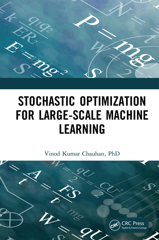 Cover: Stochastic Optimization for Large-scale Machine Learning, written by Vinod Kumar Chauhan, PhD, published by CRC Press, Taylor & Francis Group, Boca Raton, London, New York. CRC Press is an imprint of the Taylor & Francis Group, an informa business.