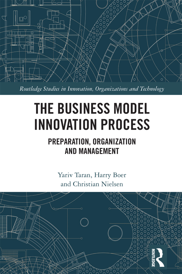 Cover: The Business Model Innovation Process; Preparation, Organization and Management, Routledge Studies in Innovation, Organizations and Technology, written by Yariv Taran and Harry Boer and Christian Nielsen, published by Routledge