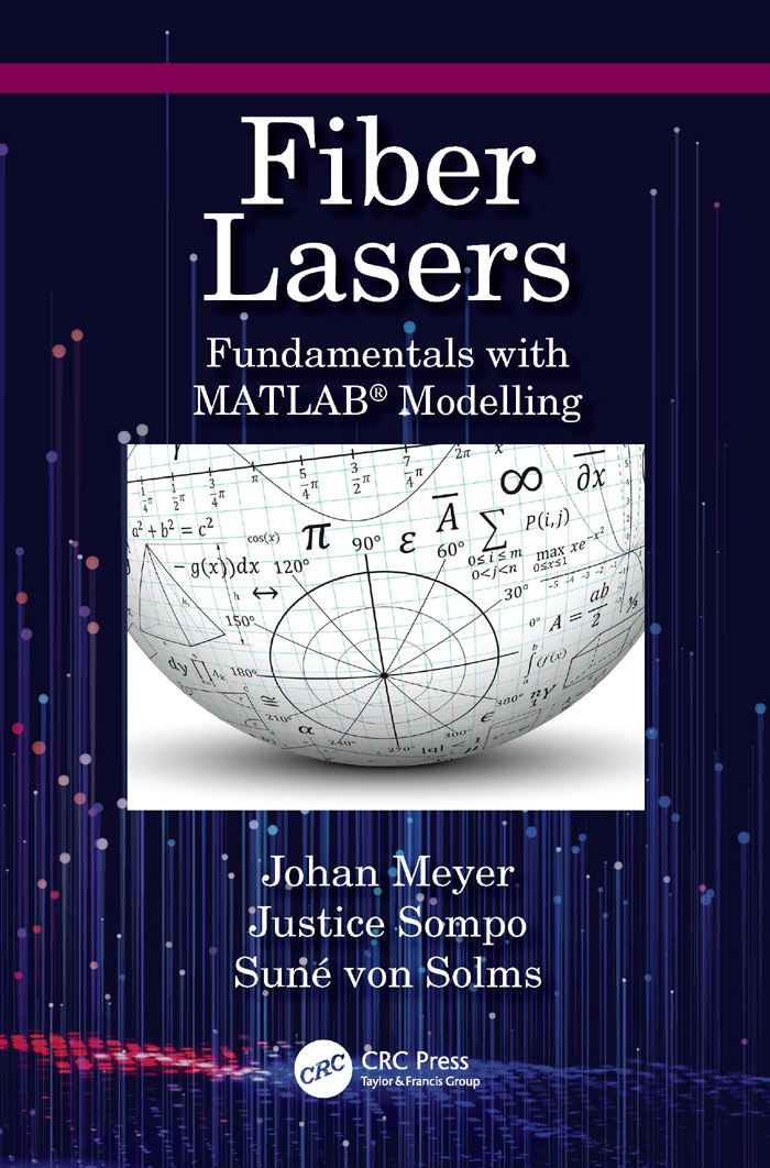 Cover: Fiber Lasers: Fundamentals with MATLAB® Modelling, written by Johan Meyer, Justice Sompo, and Suné von Solms, published by CRC Press is an imprint of Taylor and Francis Group, LLC