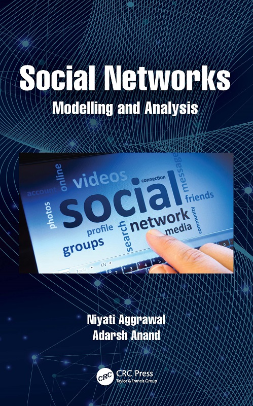 Cover: Social Networks: Modelling and Analysis, written by Niyati Aggrawal and Adarsh Anand, published by CRC Press, Taylor & Francis Group, Boca Raton, London New York. CRC Press is an imprint of the Taylor & Francis Group, an informa business.