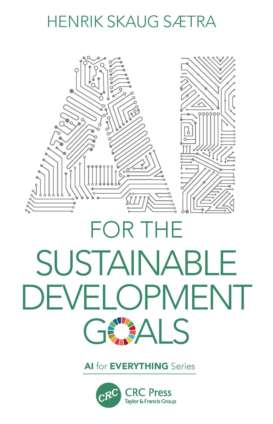 Cover: AI for the Sustainable Development Goals, AI for Everything, edited by Henrik Skaug Sætra, published by Routledge is an imprint of the Taylor & Francis Group, an informa business.