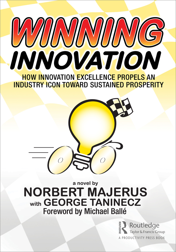 Cover: Winning Innovation; How Innovation Excellence Propels an Industry Icon Toward Sustained Prosperity, written by Norbert Majerus and George Taninecz, Published by Routledge, Taylor and Francis Group, London, New York. Routledge is an imprint of Taylor and Francis Group, an Informa business, a Routledge Book