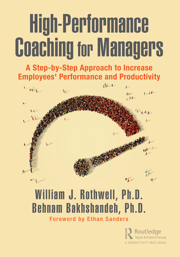 Cover: High-Performance Coaching for Managers; A Step-by-Step Approach to Increase Employees’ Performance and Productivity, written by William J. Rothwell and Behnam Bakhshandeh, Published by Routledge, Taylor and Francis Group, London, New York. Routledge is an imprint of Taylor and Francis Group, an Informa business, a Routledge Book