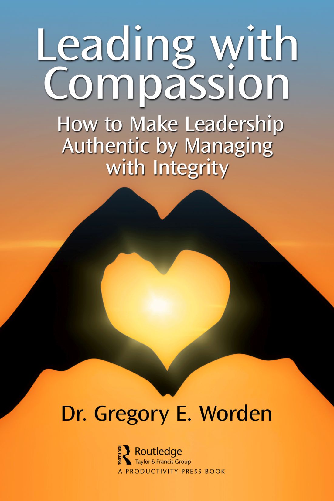 Cover: Leading with Compassion, Edited by Dr. Gregory E. Worden, published by Routledge is an imprint of the Taylor & Francis Group, an informa business