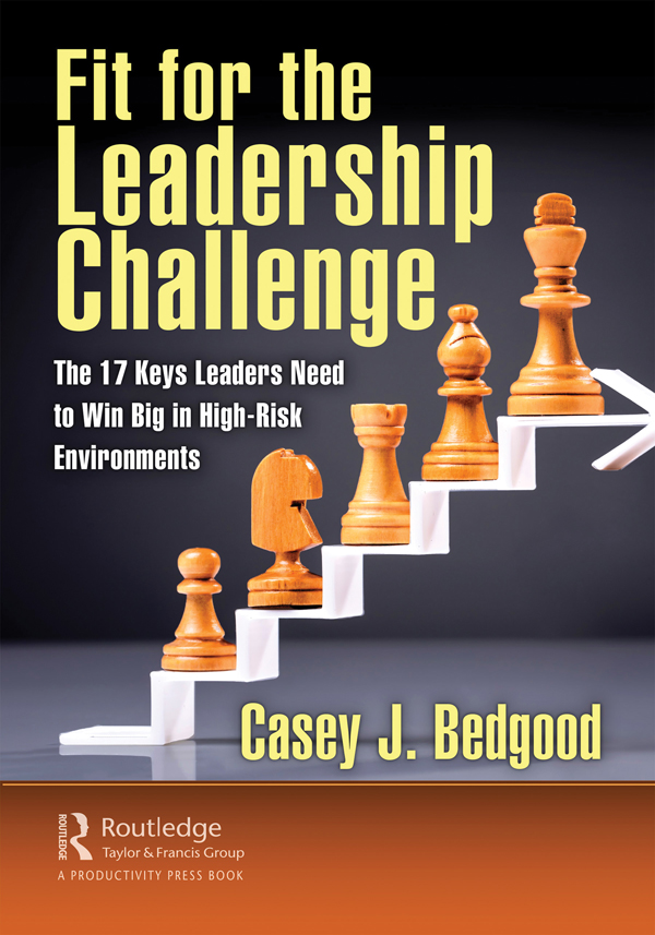 Cover: Fit for the Leadership Challenge; The 17 Keys Leaders Need to Win Big in High-Risk Environments, written by Casey J. Bedgood, Published by CRC press, Taylor and Francis Group, Boca Raton, London, New York. CRC press is an imprint of Taylor and Francis Group, an Informa business