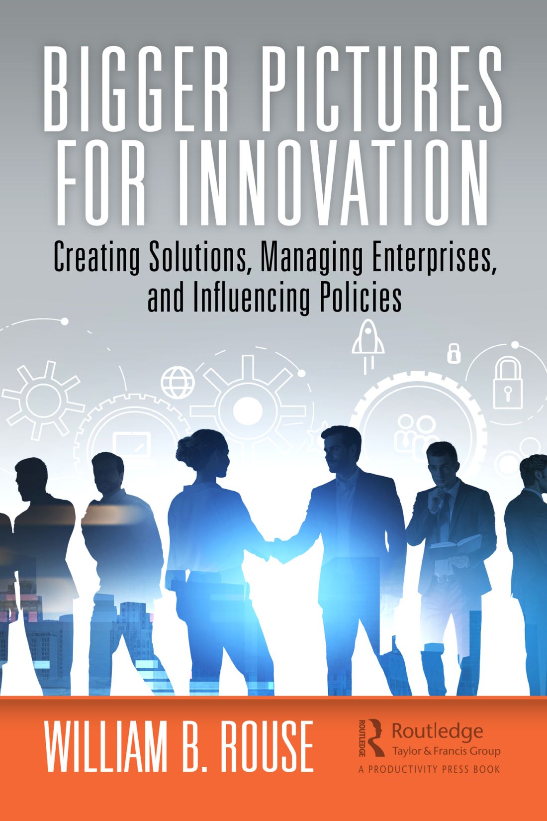 Cover: Bigger Pictures for Innovation, Edited by William B. Rouse, published by CRC Press, Taylor and Francis Group, Boca Raton, London, New York; CRC Press is an imprint of Taylor and Francis Group, an informa business