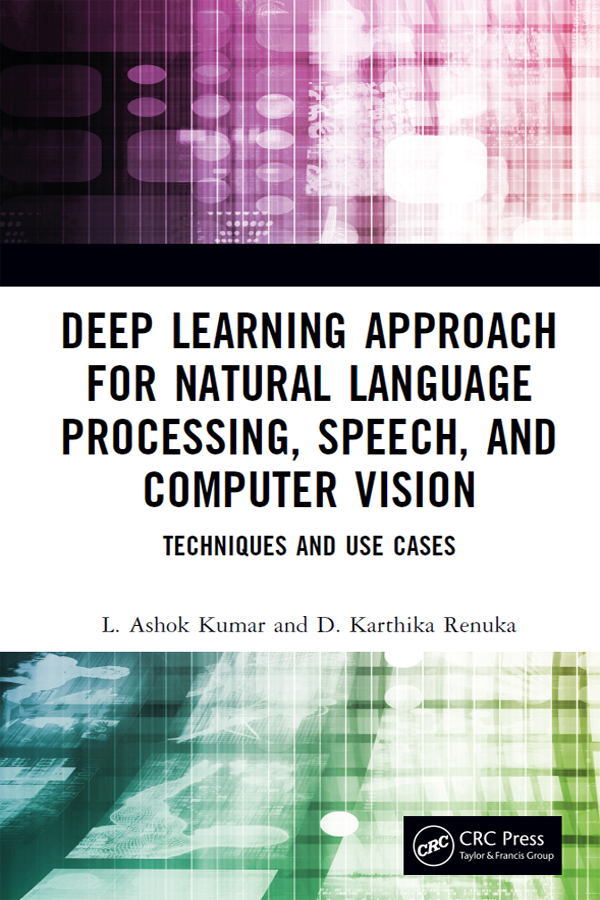 Cover: Deep Learning Approach for Natural Language Processing, Speech, and Computer Vision, Techniques and Use Cases written by L. Ashok Kumar and D. Karthika Renuka, published by CRC Press, Taylor and Francis Group, Boca Raton London, New York. CRC Press is an imprint of Taylor and Francis Group, an Informa business, a CRC Press