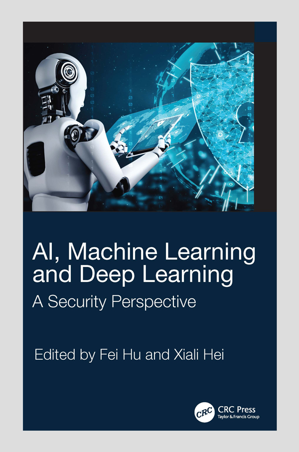 Cover: AI, Machine Learning and Deep Learning: A Security Perspective, written by Fei Hu and Xiali Hei, published by 