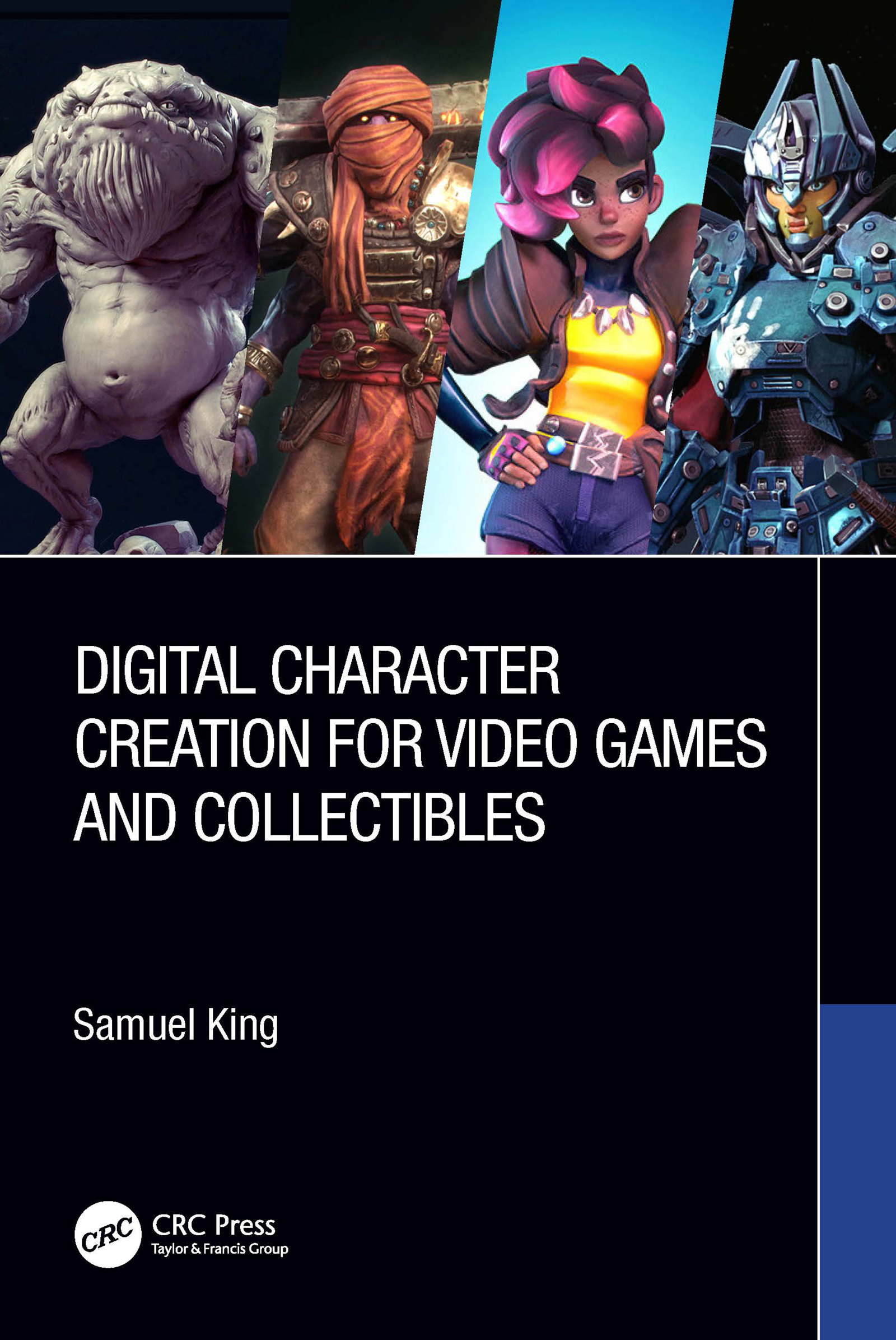 Cover: Digital Character Creation for Video Games and Collectibles, written by Samuel King, published by CRC Press