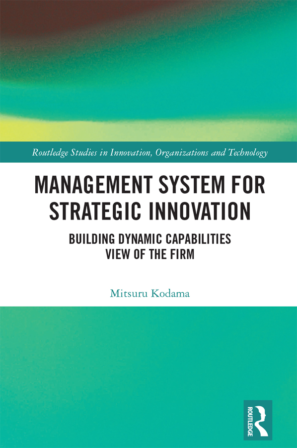 Cover: Management System for Strategic Innovation; Building Dynamic Capabilities View of the Firm, Routledge Studies in Innovation, Organizations and Technology, written by Mitsuru Kodama, published by Routledge a Taylor and Francis Group, London, New York. Routledge is an imprint of Taylor and Francis Group, an Informa business, a Routledge Book