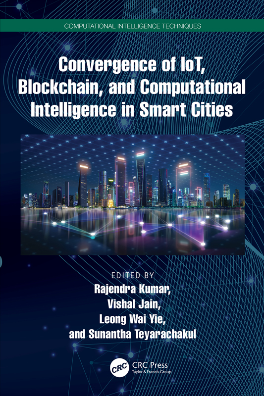 Cover: Convergence of IoT, Blockchain, and Computational Intelligence in Smart Cities, Computational Intelligence Techniques, edited by Rajendra Kumar, Vishal Jain, Leong Wai Yie, Sunantha Teyarachakul, published by CRC Press, Taylor and Francis Group, Boca Raton, London, New York, CRC Press is an imprint of the Taylor and Francis Group, an informa business.