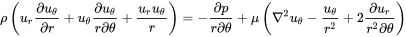 rho left-parenthesis u Subscript r Baseline StartFraction partial-differential u Subscript theta Baseline Over partial-differential r EndFraction plus u Subscript theta Baseline StartFraction partial-differential u Subscript theta Baseline Over r partial-differential theta EndFraction plus StartFraction u Subscript r Baseline u Subscript theta Baseline Over r EndFraction right-parenthesis equals minus StartFraction partial-differential p Over r partial-differential theta EndFraction plus mu left-parenthesis nabla squared u Subscript theta Baseline minus StartFraction u Subscript theta Baseline Over r squared EndFraction plus 2 StartFraction partial-differential u Subscript r Baseline Over r squared partial-differential theta EndFraction right-parenthesis