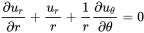 StartFraction partial-differential u Subscript r Baseline Over partial-differential r EndFraction plus StartFraction u Subscript r Baseline Over r EndFraction plus StartFraction 1 Over r EndFraction StartFraction partial-differential u Subscript theta Baseline Over partial-differential theta EndFraction equals 0