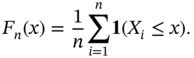 upper F Subscript n Baseline left-parenthesis x right-parenthesis equals StartFraction 1 Over n EndFraction sigma-summation Underscript i equals 1 Overscript n Endscripts bold 1 left-parenthesis upper X Subscript i Baseline less-than-or-equal-to x right-parenthesis period