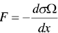 upper F equals minus StartFraction d sigma upper Omega Over d x EndFraction