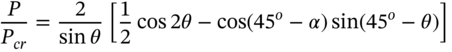 StartFraction upper P Over upper P Subscript italic c r Baseline EndFraction equals StartFraction 2 Over sine theta EndFraction left-bracket one half cosine 2 theta minus cosine left-parenthesis 45 Superscript o Baseline minus alpha right-parenthesis sine left-parenthesis 45 Superscript o Baseline minus theta right-parenthesis right-bracket