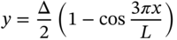 y equals StartFraction normal upper Delta Over 2 EndFraction left-parenthesis 1 minus cosine StartFraction 3 pi x Over upper L EndFraction right-parenthesis