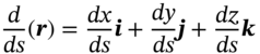 StartFraction d Over italic d s EndFraction left-parenthesis bold-italic r right-parenthesis equals StartFraction italic d x Over italic d s EndFraction bold-italic i plus StartFraction italic d y Over italic d s EndFraction bold-italic j plus StartFraction italic d z Over italic d s EndFraction bold-italic k