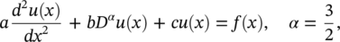 a StartFraction d squared u left-parenthesis x right-parenthesis Over italic d x squared EndFraction plus italic b upper D Superscript alpha Baseline u left-parenthesis x right-parenthesis plus italic c u left-parenthesis x right-parenthesis equals f left-parenthesis x right-parenthesis comma alpha equals three halves comma