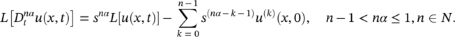 upper L left-bracket upper D Subscript t Superscript italic n alpha Baseline u left-parenthesis x comma t right-parenthesis right-bracket equals s Superscript italic n alpha Baseline upper L left-bracket u left-parenthesis x comma t right-parenthesis right-bracket minus sigma-summation Underscript k equals 0 Overscript n minus 1 Endscripts s Superscript left-parenthesis italic n alpha minus k minus 1 right-parenthesis Baseline u Superscript left-parenthesis k right-parenthesis Baseline left-parenthesis x comma 0 right-parenthesis comma n minus 1 less-than italic n alpha less-than-or-equal-to 1 comma n element-of upper N period