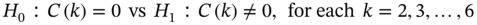 upper H 0 colon upper C left-parenthesis k right-parenthesis equals 0 vs upper H1 colon upper C left-parenthesis k right-parenthesis not-equals 0 comma for each k equals 2 comma 3 comma ellipsis comma 6