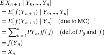 StartLayout 1st Row upper E left-bracket upper X Subscript n plus 1 Baseline bar upper Y 0 comma ellipsis comma upper Y Subscript n Baseline right-bracket 2nd Row equals upper E left-bracket f left-parenthesis upper Y Subscript n plus 1 Baseline right-parenthesis bar upper Y 0 comma ellipsis comma upper Y Subscript n Baseline right-bracket 3rd Row equals upper E left-bracket f left-parenthesis upper Y Subscript n plus 1 Baseline right-parenthesis bar upper Y Subscript n Baseline right-bracket left-parenthesis d u e to upper M upper C right-parenthesis 4th Row equals sigma-summation Underscript k equals 1 Overscript n Endscripts italic upper P upper Y Subscript n Baseline comma italic j f left-parenthesis j right-parenthesis left-parenthesis d e f period of upper P Subscript italic i j Baseline and f right-parenthesis 5th Row equals f left-parenthesis upper Y Subscript n Baseline right-parenthesis 6th Row equals upper X Subscript n EndLayout