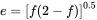 e equals left-bracket f left-parenthesis 2 minus f right-parenthesis right-bracket Superscript 0.5