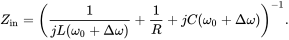 upper Z Subscript in Baseline equals left-parenthesis StartFraction 1 Over j upper L left-parenthesis omega 0 plus normal upper Delta omega right-parenthesis EndFraction plus StartFraction 1 Over upper R EndFraction plus j upper C left-parenthesis omega 0 plus normal upper Delta omega right-parenthesis right-parenthesis Superscript negative 1 Baseline period