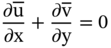 StartFraction partial-differential normal u overbar Over partial-differential x EndFraction plus StartFraction partial-differential normal v overbar Over partial-differential y EndFraction equals 0