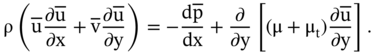 normal rho left-parenthesis normal u overbar StartFraction partial-differential normal u overbar Over partial-differential x EndFraction plus normal v overbar StartFraction partial-differential normal u overbar Over partial-differential y EndFraction right-parenthesis equals minus StartFraction normal d normal p overbar Over d x EndFraction plus StartFraction partial-differential Over partial-differential y EndFraction left-bracket left-parenthesis normal mu plus normal mu Subscript normal t Baseline right-parenthesis StartFraction partial-differential normal u overbar Over partial-differential y EndFraction right-bracket period