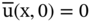 ModifyingAbove normal u With bar left-parenthesis normal x comma 0 right-parenthesis equals 0