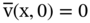 ModifyingAbove normal v With bar left-parenthesis normal x comma 0 right-parenthesis equals 0