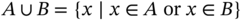 upper A union upper B equals StartSet x vertical-bar x element-of upper A or x element-of upper B EndSet