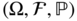 left-parenthesis normal upper Omega comma script upper F comma double-struck upper P right-parenthesis