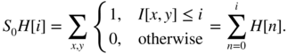 upper S 0 upper H left-bracket i right-bracket equals sigma-summation Underscript x comma y Endscripts StartLayout Enlarged left-brace 1st Row 1st Column 1 comma 2nd Column upper I left-bracket x comma y right-bracket less-than-or-equal-to i 2nd Row 1st Column 0 comma 2nd Column otherwise EndLayout equals sigma-summation Underscript n equals 0 Overscript i Endscripts upper H left-bracket n right-bracket period