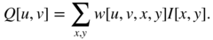 upper Q left-bracket u comma v right-bracket equals sigma-summation Underscript x comma y Endscripts w left-bracket u comma v comma x comma y right-bracket upper I left-bracket x comma y right-bracket period