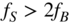 f Subscript upper S Baseline greater-than 2 f Subscript upper B