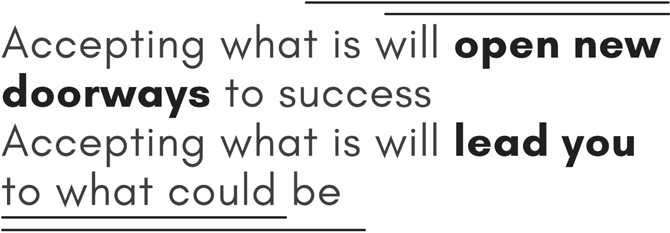 An illustration of text reads, Accepting what is will open new doorways to success. Accepting what is will lead you to what could be.