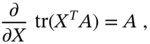 StartFraction partial-differential Over partial-differential upper X EndFraction trace left-parenthesis upper X Superscript upper T Baseline upper A right-parenthesis equals upper A comma