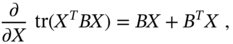 StartFraction partial-differential Over partial-differential upper X EndFraction trace left-parenthesis upper X Superscript upper T Baseline upper B upper X right-parenthesis equals upper B upper X plus upper B Superscript upper T Baseline upper X comma