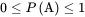 0 less-than-or-equal-to upper P left-parenthesis normal upper A right-parenthesis less-than-or-equal-to 1