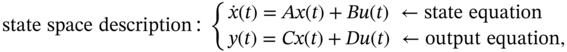 s t a t e s p a c e d e s c r i p t i o n colon StartLayout Enlarged left-brace 1st Row ModifyingAbove x With dot left-parenthesis t right-parenthesis equals upper A x left-parenthesis t right-parenthesis plus upper B u left-parenthesis t right-parenthesis left-arrow s t a t e e q u a t i o n 2nd Row y left-parenthesis t right-parenthesis equals upper C x left-parenthesis t right-parenthesis plus upper D u left-parenthesis t right-parenthesis left-arrow o u t p u t e q u a t i o n comma EndLayout