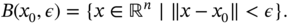 upper B left-parenthesis x 0 comma epsilon right-parenthesis equals StartSet x element-of double-struck upper R Superscript n Baseline vertical-bar vertical-bar vertical-bar x minus x 0 vertical-bar vertical-bar less-than epsilon EndSet period